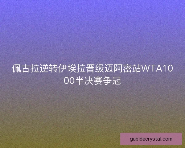 佩古拉逆转伊埃拉晋级迈阿密站WTA1000半决赛争冠