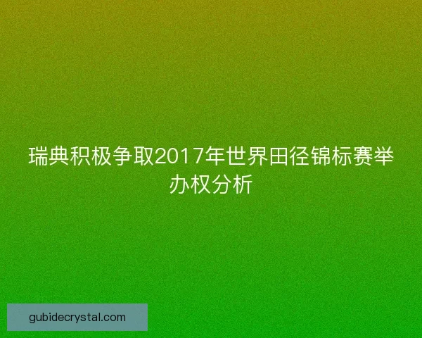 瑞典积极争取2017年世界田径锦标赛举办权分析